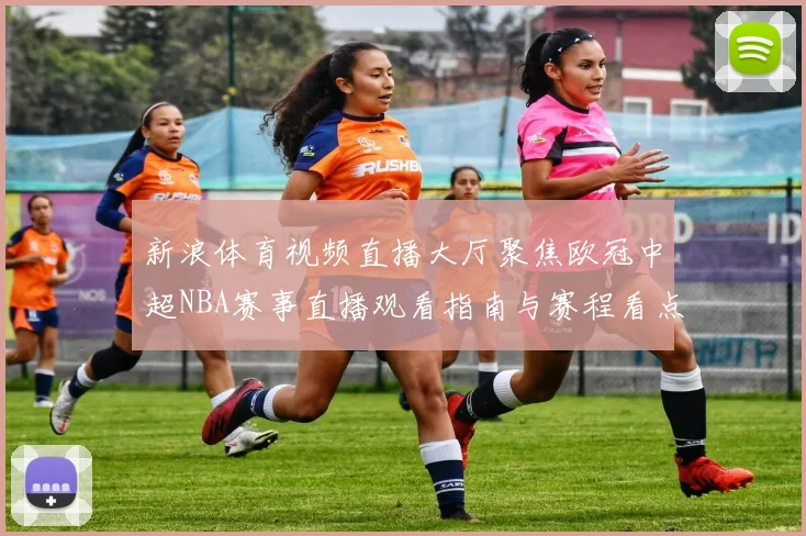 新浪体育视频直播大厅聚焦欧冠中超NBA赛事直播观看指南与赛程看点