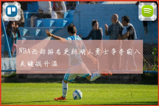 NBA西部排名更新湖人勇士争夺前八关键战升温