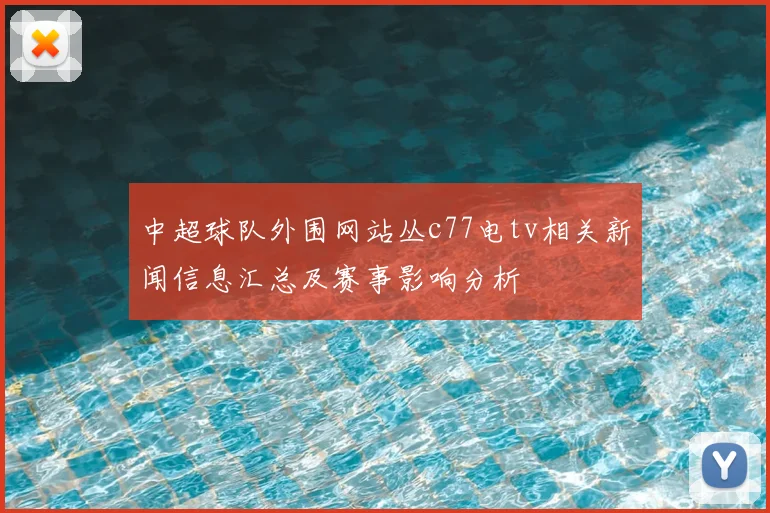 中超球队外围网站丛c77电tv相关新闻信息汇总及赛事影响分析
