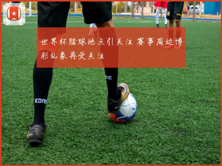 世界杯赌球地点引关注 赛事周边博彩乱象再受关注